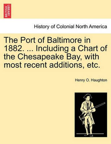 Cover image for The Port of Baltimore in 1882. ... Including a Chart of the Chesapeake Bay, with Most Recent Additions, Etc.