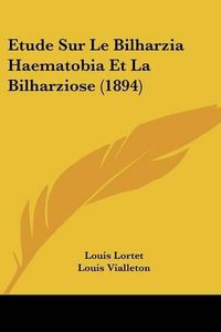 Cover image for Etude Sur Le Bilharzia Haematobia Et La Bilharziose (1894)