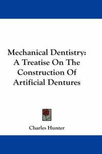 Cover image for Mechanical Dentistry: A Treatise on the Construction of Artificial Dentures