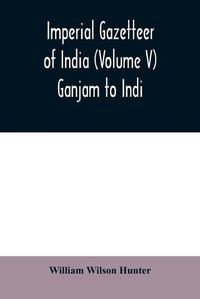 Cover image for Imperial gazetteer of India (Volume V) Ganjam To Indi.