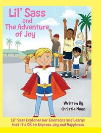 Cover image for Lil' Sass and The Adventure of Joy: Lil' Sass Explores her Emotions and Learns that it's OK to Express Joy and Happiness