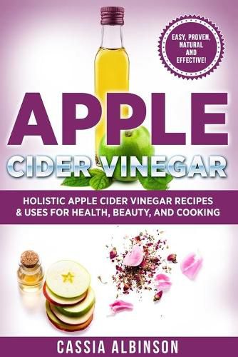 Cover image for Apple Cider Vinegar: Holistic Apple Cider Recipes & Uses for Health, Beauty, Cooking & Home