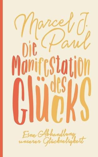 Cover image for Die Manifestation des Glucks: Eine Abhandlung unserer Gluckseligkeit