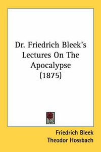 Cover image for Dr. Friedrich Bleek's Lectures on the Apocalypse (1875)