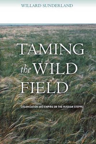 Cover image for Taming the Wild Field: Colonization and Empire on the Russian Steppe