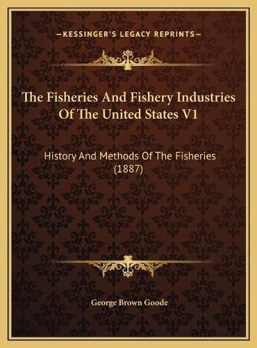 The Fisheries and Fishery Industries of the United States V1: History and Methods of the Fisheries (1887)