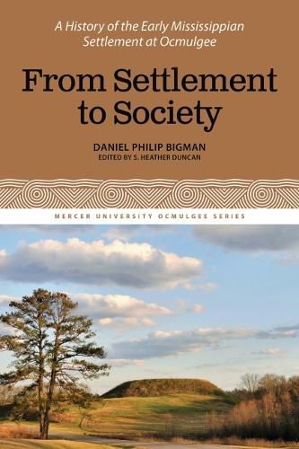 Cover image for From Settlement to Society: A History of the Early Mississippian Settlement at Ocmulgee, Volume 3