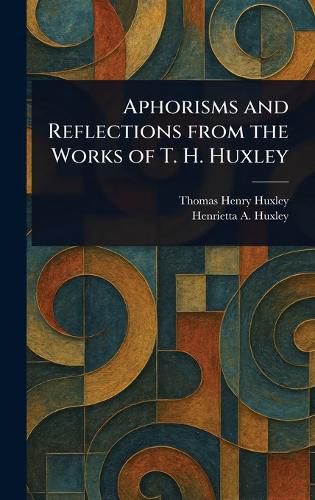 Cover image for Aphorisms and Reflections From the Works of T. H. Huxley