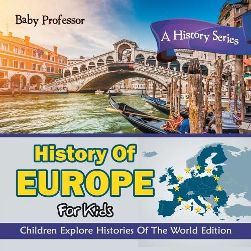 Cover image for History Of Europe For Kids: A History Series - Children Explore Histories Of The World Edition