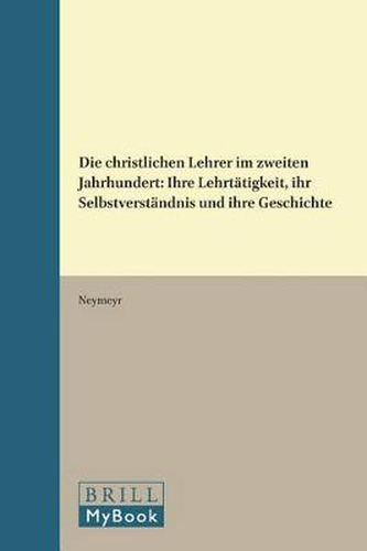 Cover image for Die christlichen Lehrer im zweiten Jahrhundert: Ihre Lehrtatigkeit, ihr Selbstverstandnis und ihre Geschichte