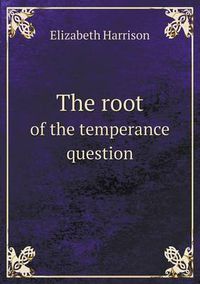 Cover image for The root of the temperance question