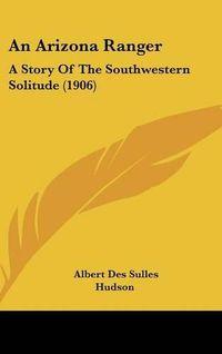 Cover image for An Arizona Ranger: A Story of the Southwestern Solitude (1906)