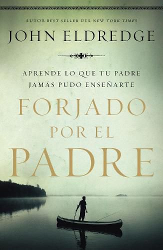 Cover image for Forjado por el padre: Aprende lo que tu padre jamas pudo ensenarte