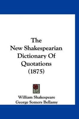 Cover image for The New Shakespearian Dictionary of Quotations (1875)