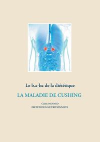 Cover image for Le b.a-ba de la dietetique pour la maladie de Cushing