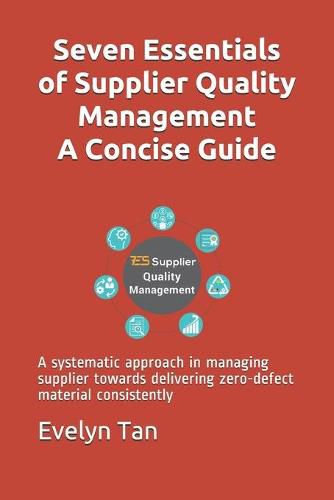 Cover image for Seven Essentials of Supplier Quality Management A Concise Guide: A systematic approach in managing supplier towards delivering zero-defect material consistently