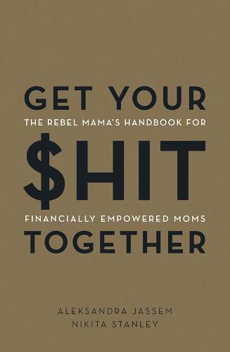 Cover image for Get Your $Hit Together: The Rebel Mama's Handbook for Financially Empowered Moms