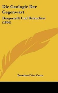 Cover image for Die Geologie Der Gegenwart: Dargestellt Und Beleuchtet (1866)