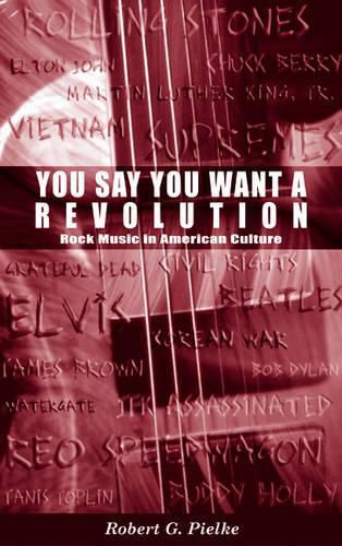 Cover image for You Say You Want a Revolution: Rock Music in American Culture