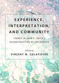 Cover image for Experience, Interpretation, and Community: Themes in John E. Smith's Reconstruction of Philosophy