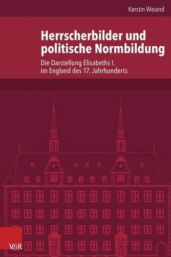 Cover image for Herrscherbilder Und Politische Normbildung: Die Darstellung Elisabeths I. Im England Des 17. Jahrhunderts