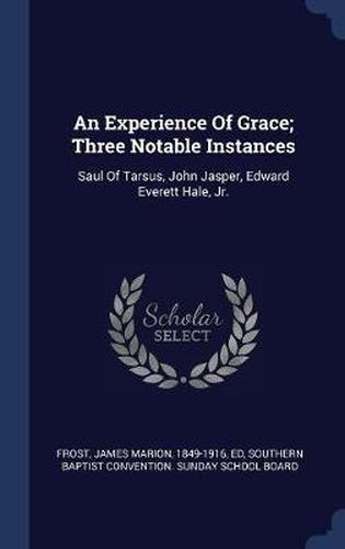 Cover image for An Experience of Grace; Three Notable Instances: Saul of Tarsus, John Jasper, Edward Everett Hale, Jr.