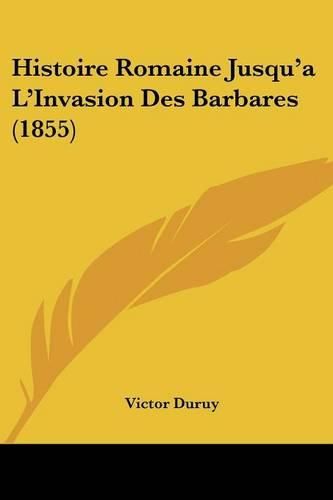 Cover image for Histoire Romaine Jusqu'a L'Invasion Des Barbares (1855)