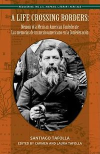 Cover image for A Life Crossing Borders:: Memoir of a Mexican-American Confederate / Las Memorias de Un Mexicoamericano En La Confederacin