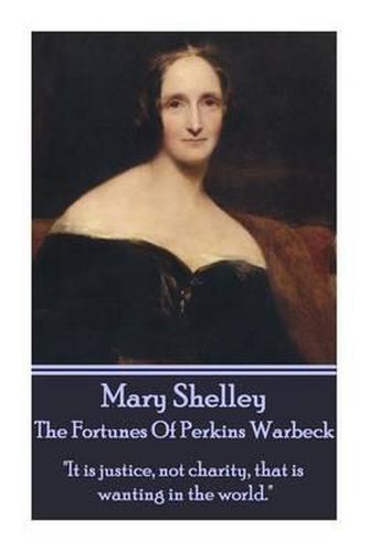 Mary Shelley - The Fortunes Of Perkin Warbeck: It is justice, not charity, that is wanting in the world.