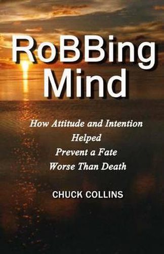 Cover image for Robbing Mind: How Attitude and Intention Helped Prevent a Fate Worse Than Death