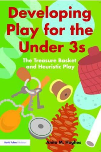 Cover image for Developing Play for the Under 3s: The Treasure Basket and Heuristic Play