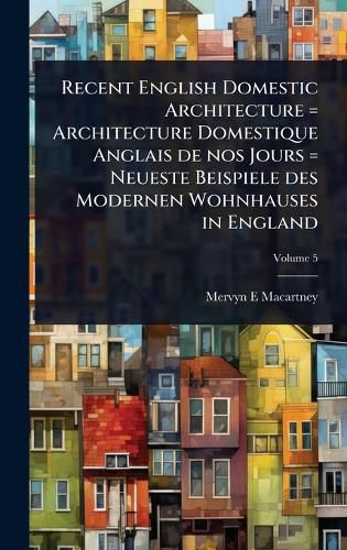 Cover image for Recent English Domestic Architecture = Architecture Domestique Anglais de nos Jours = Neueste Beispiele des Modernen Wohnhauses in England
