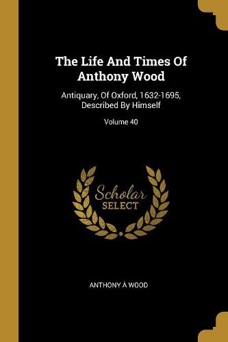 Cover image for The Life And Times Of Anthony Wood