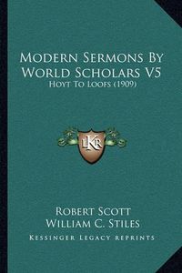 Cover image for Modern Sermons by World Scholars V5: Hoyt to Loofs (1909)