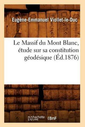 Le Massif Du Mont Blanc, Etude Sur Sa Constitution Geodesique (Ed.1876)