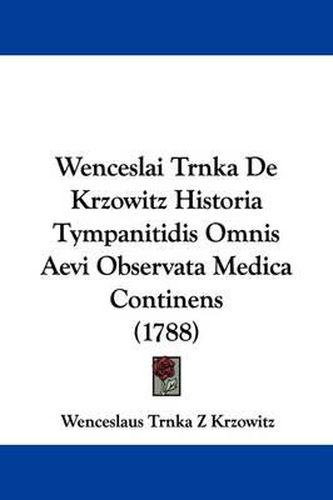 Cover image for Wenceslai Trnka de Krzowitz Historia Tympanitidis Omnis Aevi Observata Medica Continens (1788)