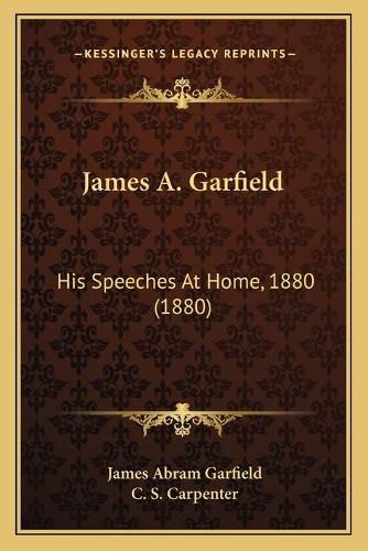 James A. Garfield: His Speeches at Home, 1880 (1880)