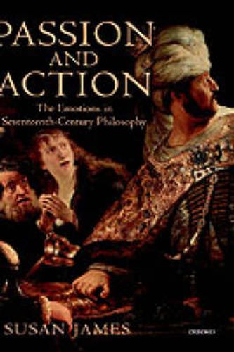 Passion and Action: The Emotions in Seventeenth-Century Philosophy