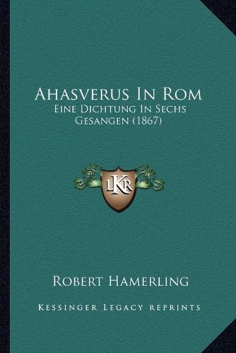 Cover image for Ahasverus in ROM: Eine Dichtung in Sechs Gesangen (1867)