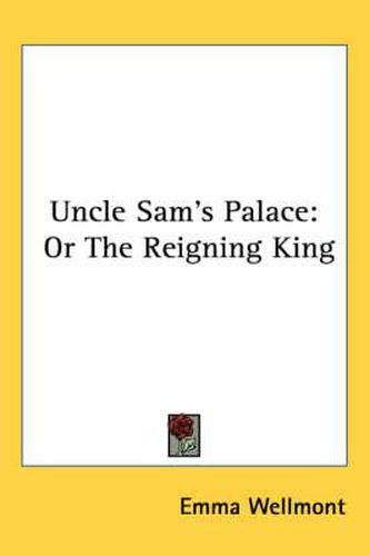 Cover image for Uncle Sam's Palace: Or the Reigning King