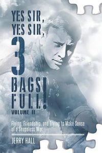 Cover image for Yes Sir, Yes Sir, 3 Bags Full! Volume II: Flying, Friendship, and Trying to Make Sense of a Senseless War