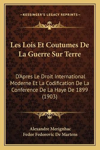 Cover image for Les Lois Et Coutumes de La Guerre Sur Terre: D'Apres Le Droit International Moderne Et La Codification de La Conference de La Haye de 1899 (1903)