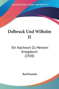 Cover image for Delbruck Und Wilhelm II: Ein Nachwort Zu Meinem Kriegsbuch (1920)