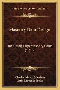 Cover image for Masonry Dam Design: Including High Masonry Dams (1916)