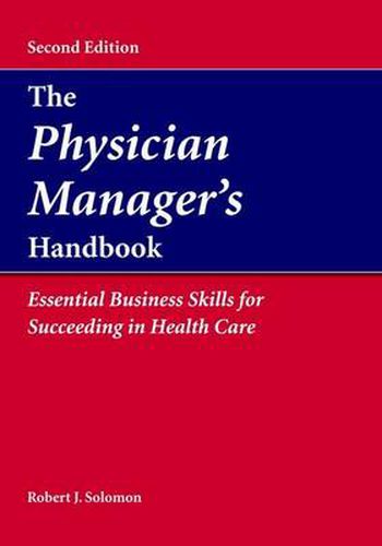 Cover image for The Physician Manager's Handbook:  Essential Business Skills for Succeeding in Health Care: Essential Business Skills for Succeeding in Health Care