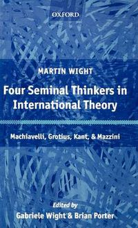 Cover image for Four Seminal Thinkers in International Theory: Machiavelli, Grotius, Kant, and Mazzini