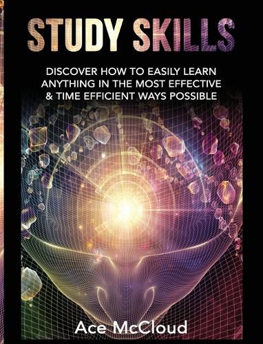 Cover image for Study Skills: Discover How To Easily Learn Anything In The Most Effective & Time Efficient Ways Possible