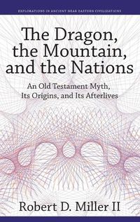 Cover image for The Dragon, the Mountain, and the Nations: An Old Testament Myth, Its Origins, and Its Afterlives