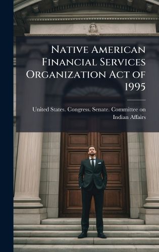 Cover image for Native American Financial Services Organization Act of 1995