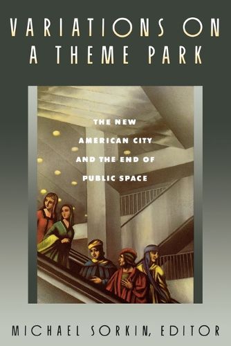 Cover image for Variations on a Theme Park: The New American City and the End of Public Space